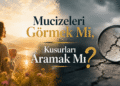 Mucizeleri Görmek Mi, Kusurları Aramak Mı?